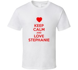 Keep Calm And Love Stephanie Valentines Day Present Gift T Shirt Keep Calm And Love Stephanie Valentines Day Present Gift T Shirt
