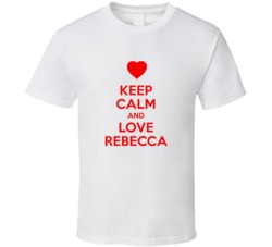Keep Calm And Love Rebecca Valentines Day Present Gift T Shirt Keep Calm And Love Rebecca Valentines Day Present Gift T Shirt