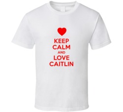 Keep Calm And Love Caitlin Valentines Day Present Gift T Shirt