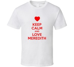 Keep Calm And Love Meredith Valentines Day Present Gift T Shirt
