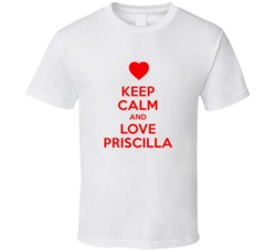 Keep Calm And Love Priscilla Valentines Day Present Gift T Shirt