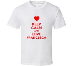 Keep Calm And Love Francesca Valentines Day Present Gift T Shirt
