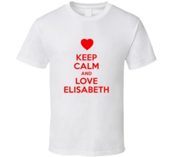 Keep Calm And Love Elisabeth Valentines Day Present Gift T Shirt