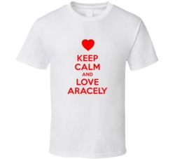 Keep Calm And Love Aracely Valentines Day Present Gift T Shirt Keep Calm And Love Aracely Valentines Day Present Gift T Shirt