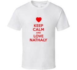Keep Calm And Love Nathaly Valentines Day Present Gift T Shirt Keep Calm And Love Nathaly Valentines Day Present Gift T Shirt