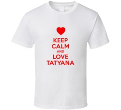 Keep Calm And Love Tatyana Valentines Day Present Gift T Shirt Keep Calm And Love Tatyana Valentines Day Present Gift T Shirt