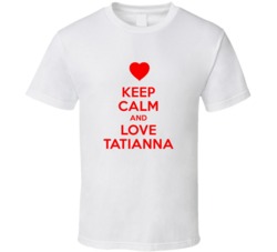 Keep Calm And Love Tatianna Valentines Day Present Gift T Shirt Keep Calm And Love Tatianna Valentines Day Present Gift T Shirt