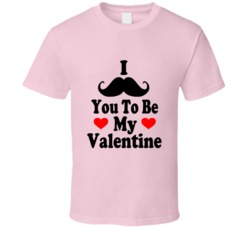 I Mustache You To Be My Valentine Funny Valentines Day Present T Shirt I Mustache You To Be My Valentine Funny Valentines Day Present T Shirt