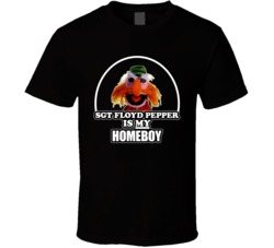 Sgt Floyd Pepper Is My Homeboy Muppet T Shirt Sgt Floyd Pepper Is My Homeboy Muppet T Shirt