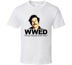 What Would Earl Do My Name Is Earl T Shirt What Would Earl Do My Name Is Earl T Shirt