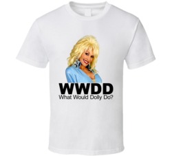 What Would Dolly Parton Do T Shirt What Would Dolly Parton Do T Shirt
