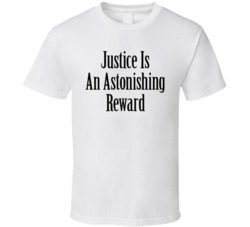 Justice Is An Astonishing Reward T Shirt Justice Is An Astonishing Reward T Shirt