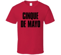 Cinco De Mayo Mexican Holiday T Shirt Cinco De Mayo Mexican Holiday T Shirt