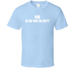 Who Do You Think You Are Tv Series T Shirt Who Do You Think You Are Tv Series T Shirt