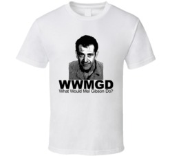 Mel Gibson What Would Mel Gibson Do T Shirt Mel Gibson What Would Mel Gibson Do T Shirt