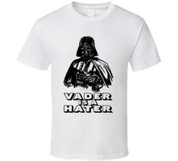 Vader Is A Hater Sci Fi Movie T Shirt Vader Is A Hater Sci Fi Movie T Shirt