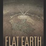 Flat Earth: A History of Strange Tales, Bizarre Beliefs, and Conspiracy Theories about the Earth’s Surface