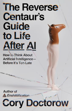 The Reverse Centaur's Guide to Life After AI