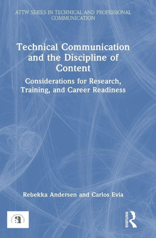 Technical Communication and the Discipline of Content, by Rebekka Andersen and Carlos Evia