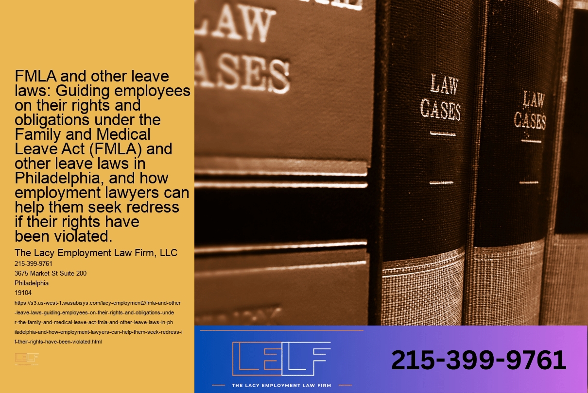 FMLA and other leave laws: Guiding employees on their rights and obligations under the Family and Medical Leave Act (FMLA) and other leave laws in Philadelphia, and how employment lawyers can help them seek redress if their rights have been violated.