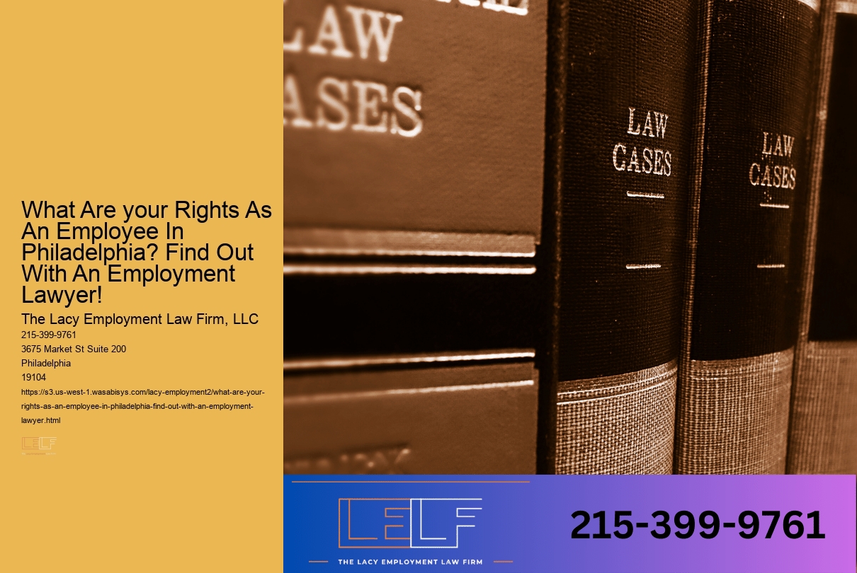 What Are your Rights As An Employee In Philadelphia? Find Out With An Employment Lawyer!