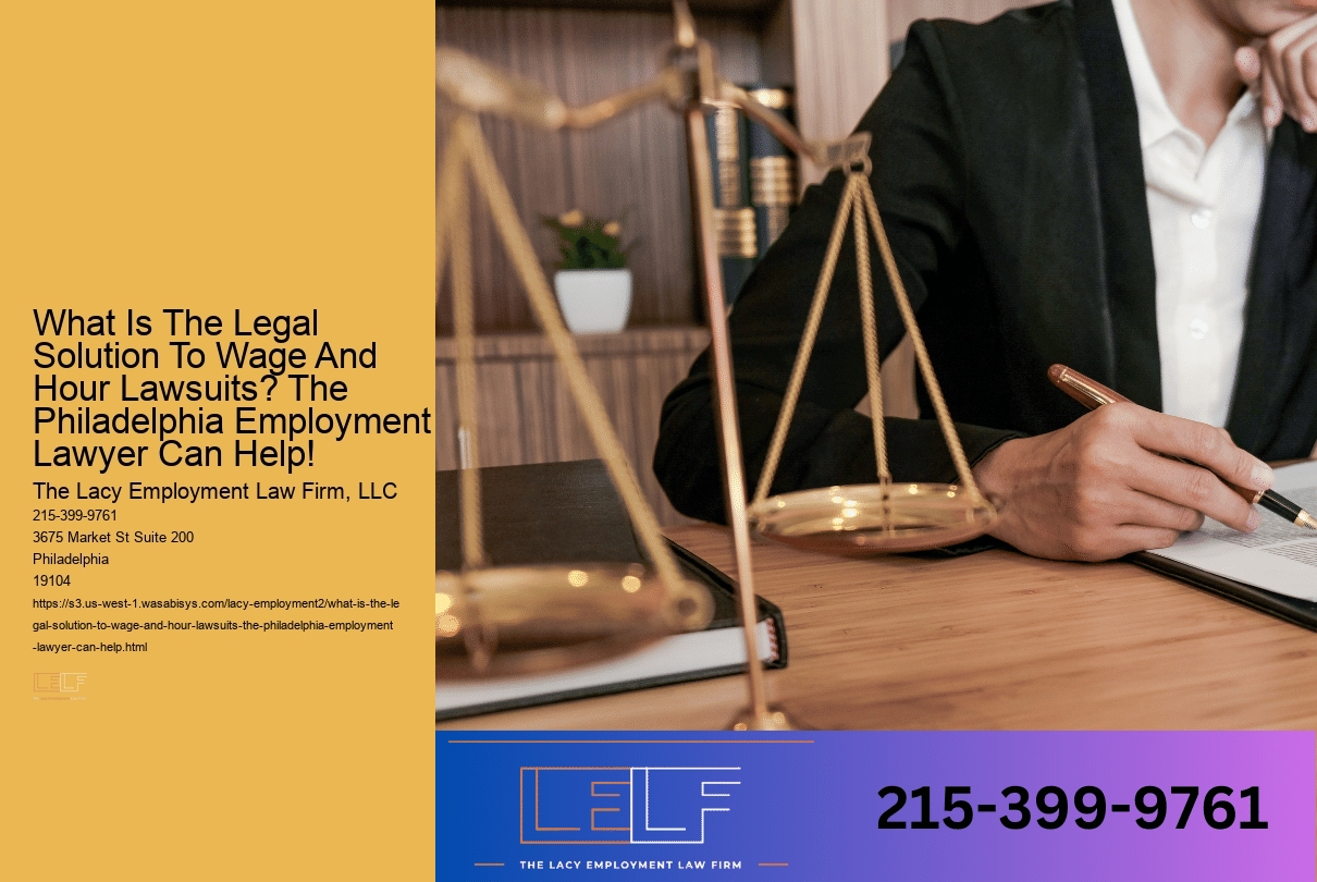 What Is The Legal Solution To Wage And Hour Lawsuits? The Philadelphia Employment Lawyer Can Help!