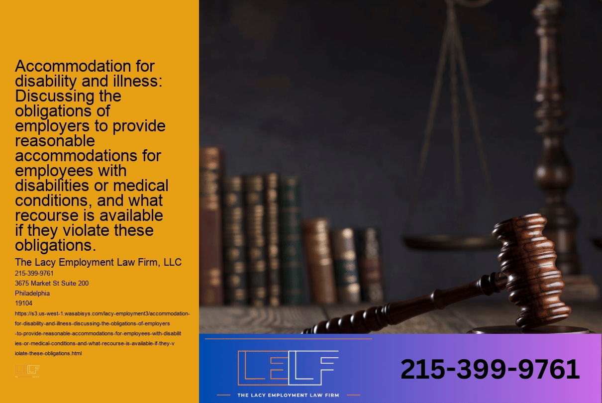 Accommodation for disability and illness: Discussing the obligations of employers to provide reasonable accommodations for employees with disabilities or medical conditions, and what recourse is available if they violate these obligations.