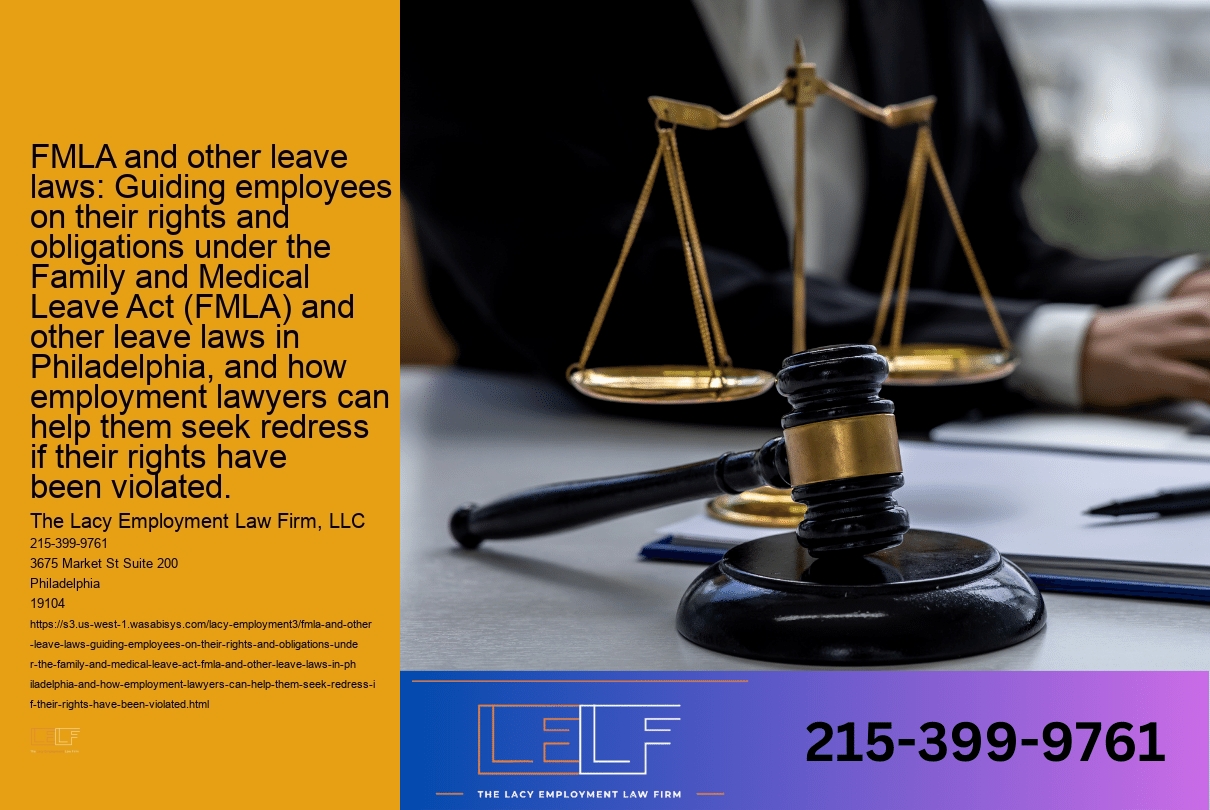 FMLA and other leave laws: Guiding employees on their rights and obligations under the Family and Medical Leave Act (FMLA) and other leave laws in Philadelphia, and how employment lawyers can help them seek redress if their rights have been violated.