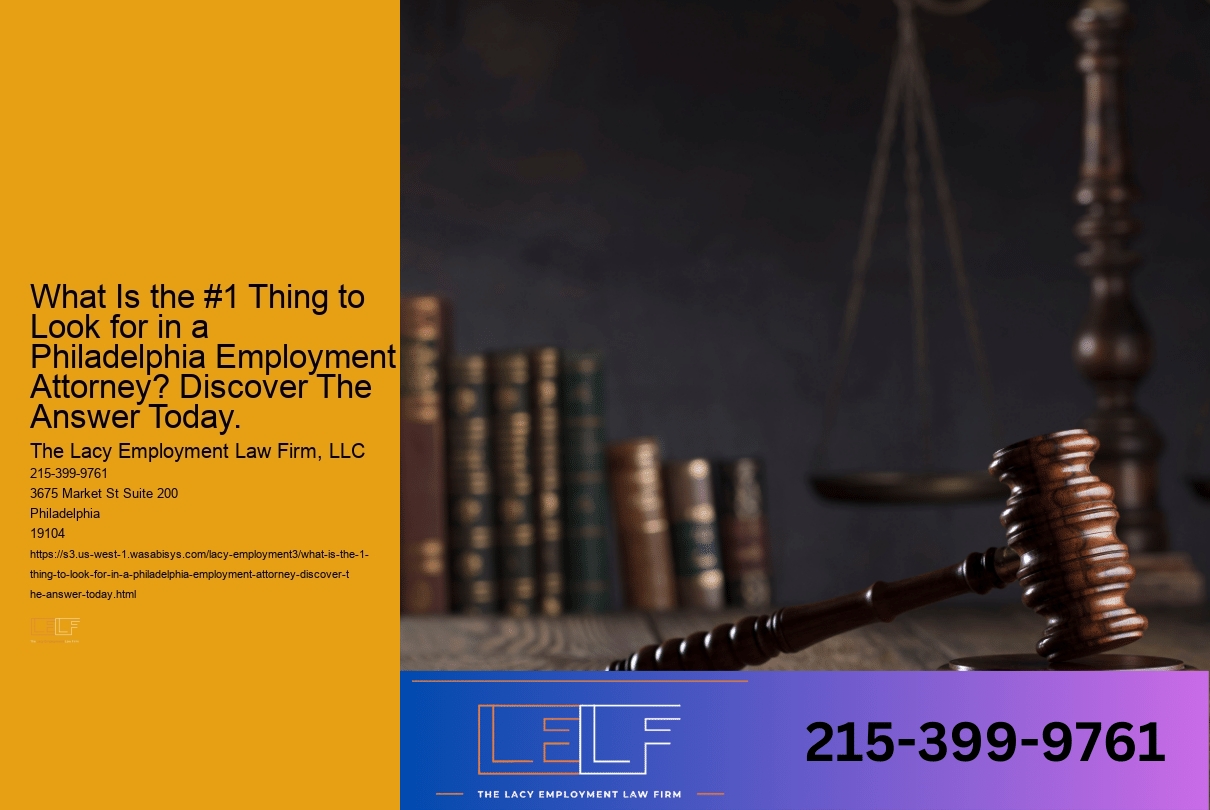 What Is the #1 Thing to Look for in a Philadelphia Employment Attorney? Discover The Answer Today.