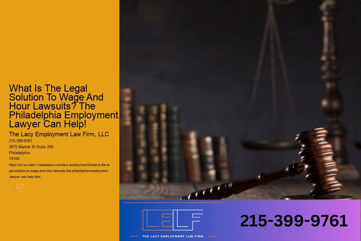 What Is The Legal Solution To Wage And Hour Lawsuits? The Philadelphia Employment Lawyer Can Help!
