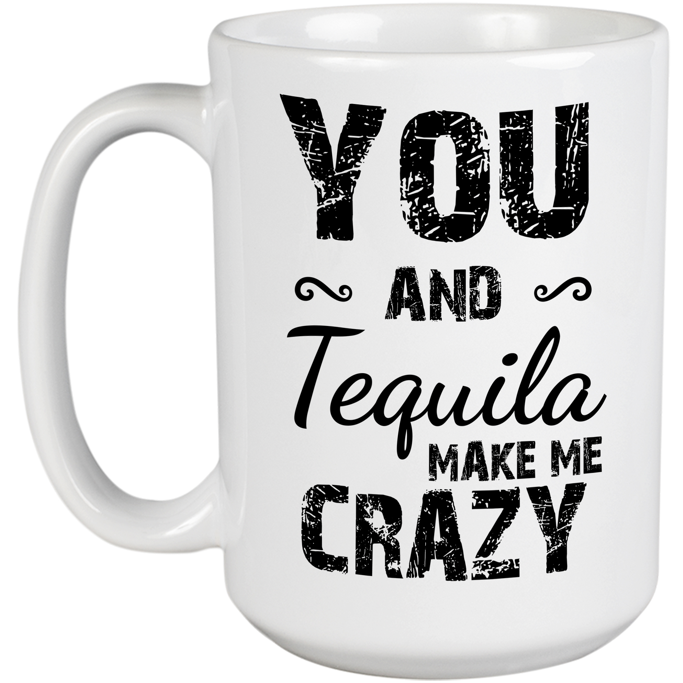 You And Tequila Make Me Crazy. Funny Coffee & Tea Gift Mug