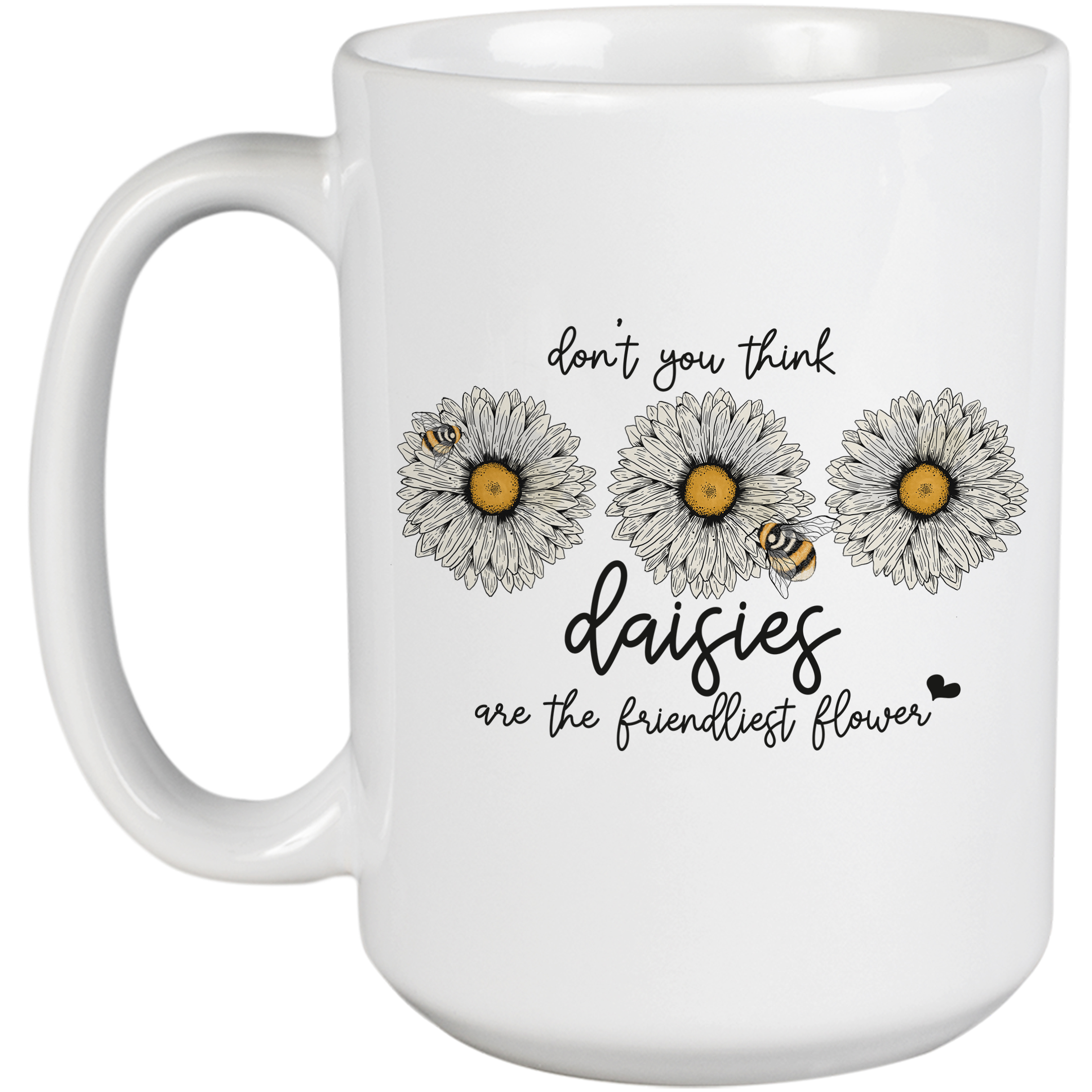 Coffee Mug, Don't You Think Daisies Are the Friendliest Flower, Daisy & Bee Art