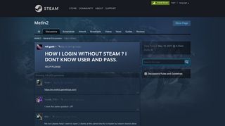 
                            3. HOW I LOGIN WITHOUT STEAM ? I DONT KNOW USER AND PASS ...