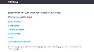 
                            3. If you were trying to sign in to the SketchUp Desktop Application or the ...
