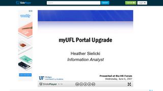 
                            11. MyUFL Portal Upgrade Heather Sielicki Information Analyst Presented ...