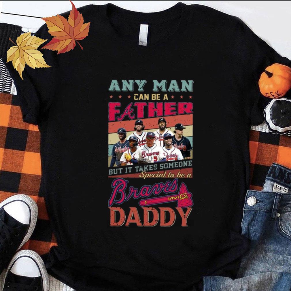 Any man can be a father but it takes someone special to be a Atlanta Braves daddy vintage shirt