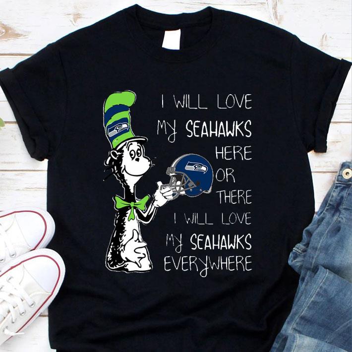 Hot Dr Seuss mashup Seattle Seahawks i will love my Seahawks here or there i will love my Seahawks everywhere shirt