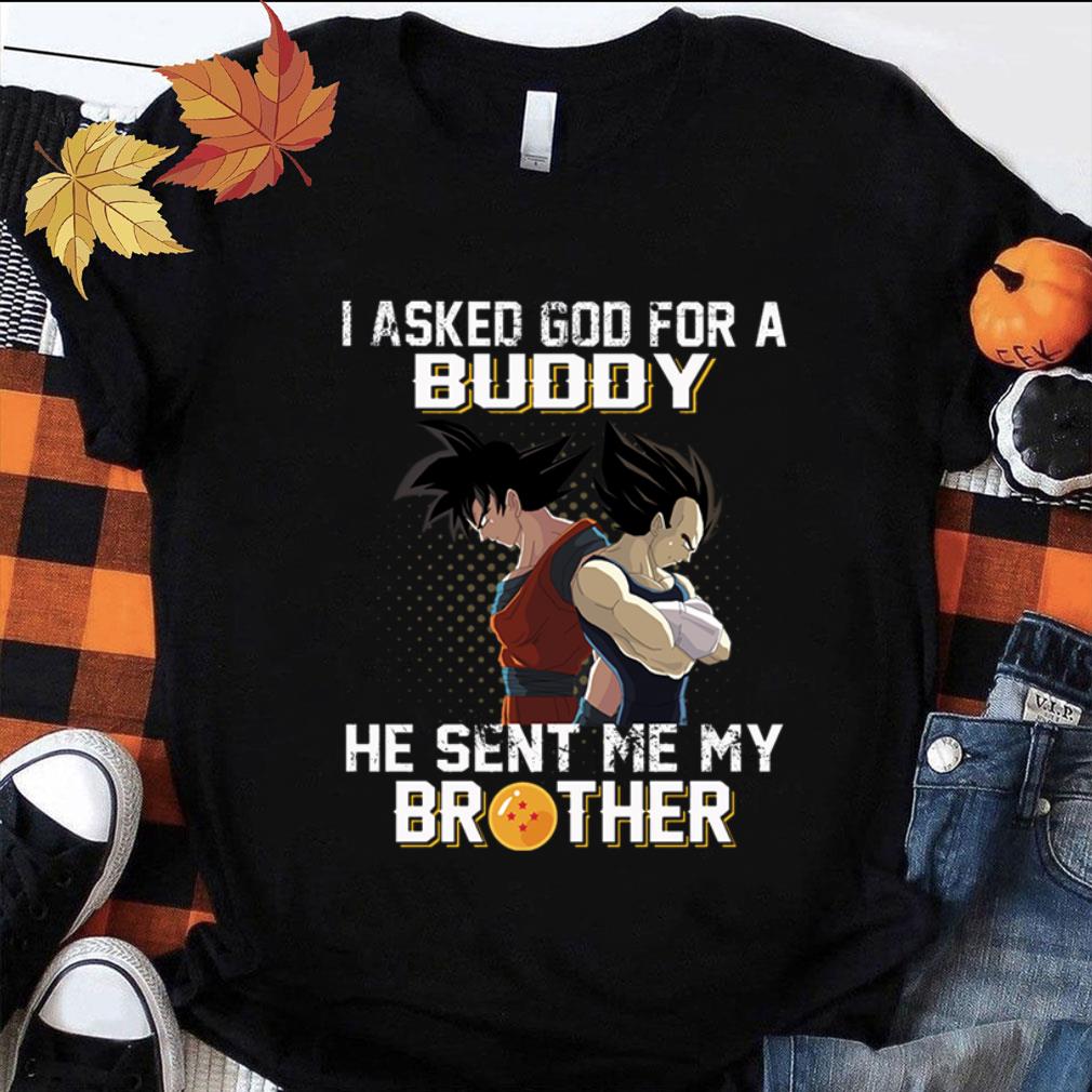 Dragon Ball Son Goku And Vegeta I Asked God For A Buddy He Sent Me My Brother Shirt