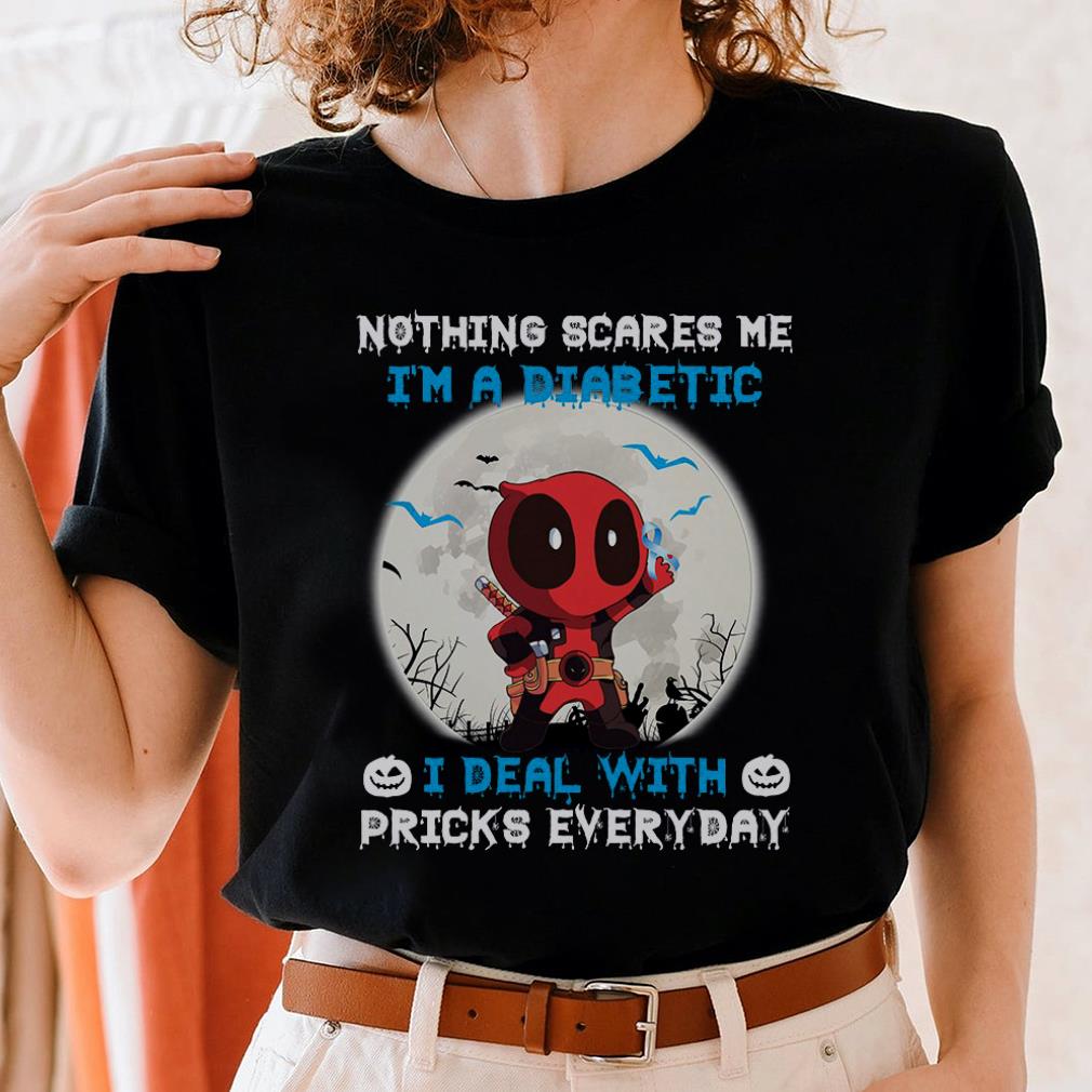 Funny Halloween Deadpool Nothing Scares Me Im A Diabetic I Deal With Pricks Everyday Shirt