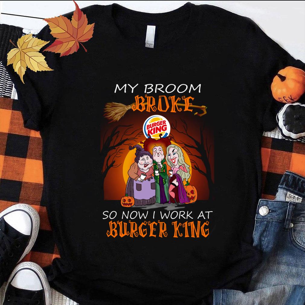 Awesome Halloween Hocus Pocus my broom broke so now i work at Burger King shirt