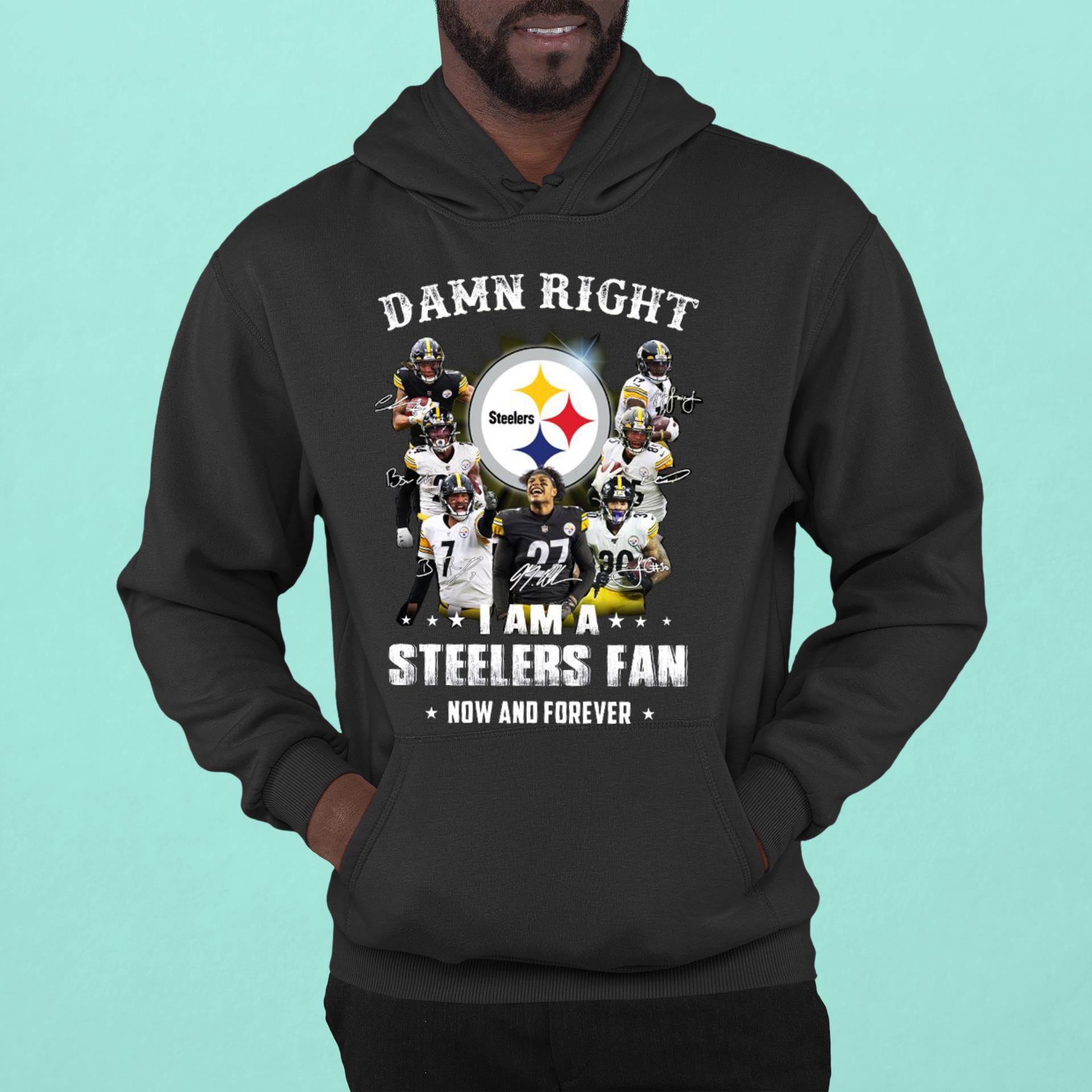 Signatures Damn Right I Am A Pittsburgh Steelers Fan Now And Forever Shirt