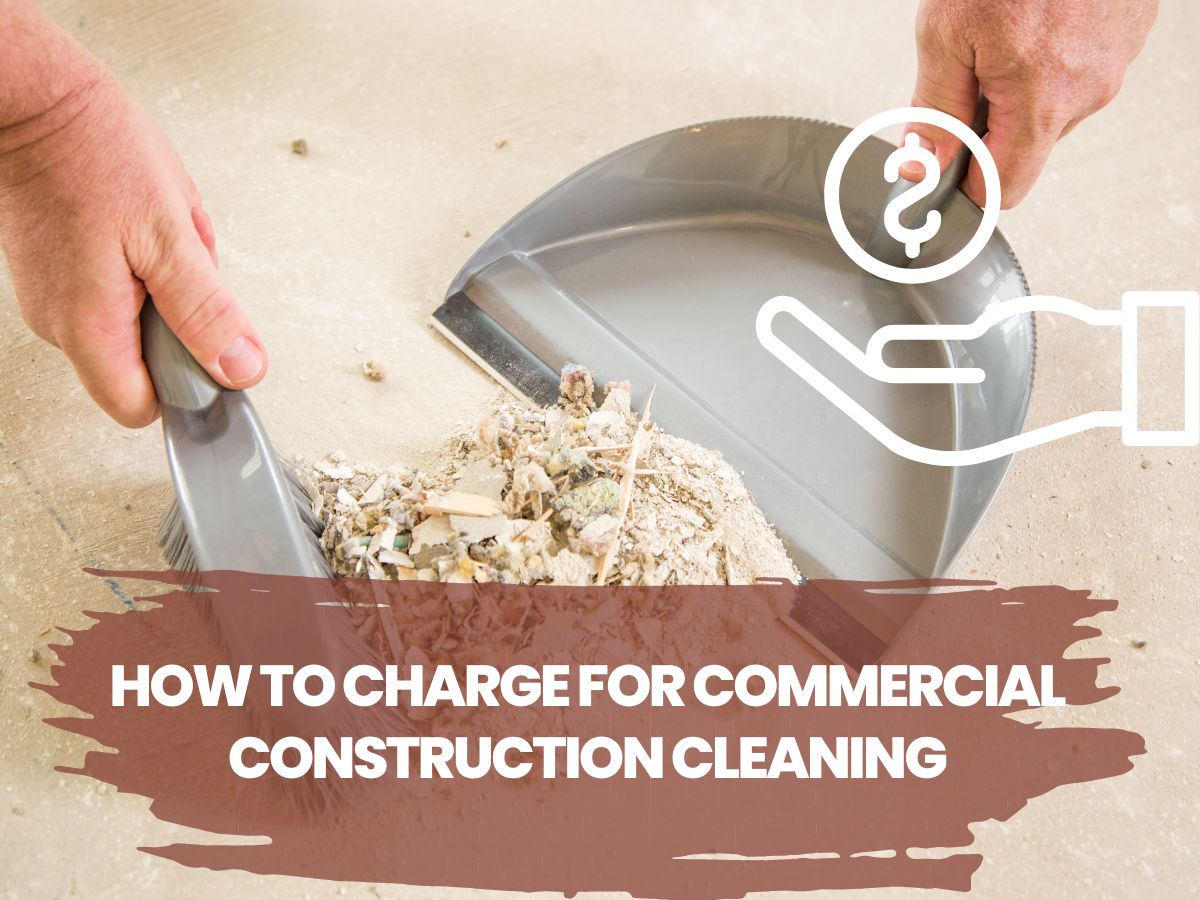 How to Charge for Commercial Construction Cleaning