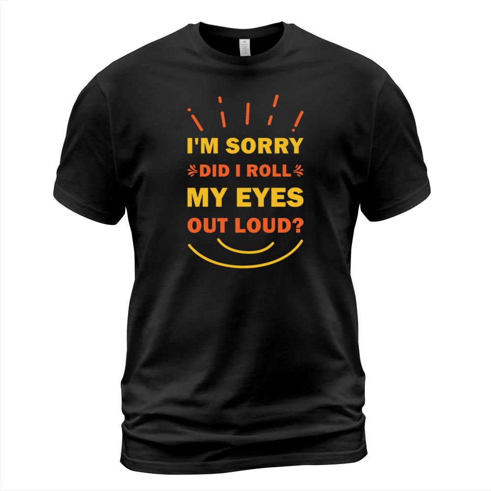 Im sorry did I roll my eyes out loud Funny T-Shirt Unisex