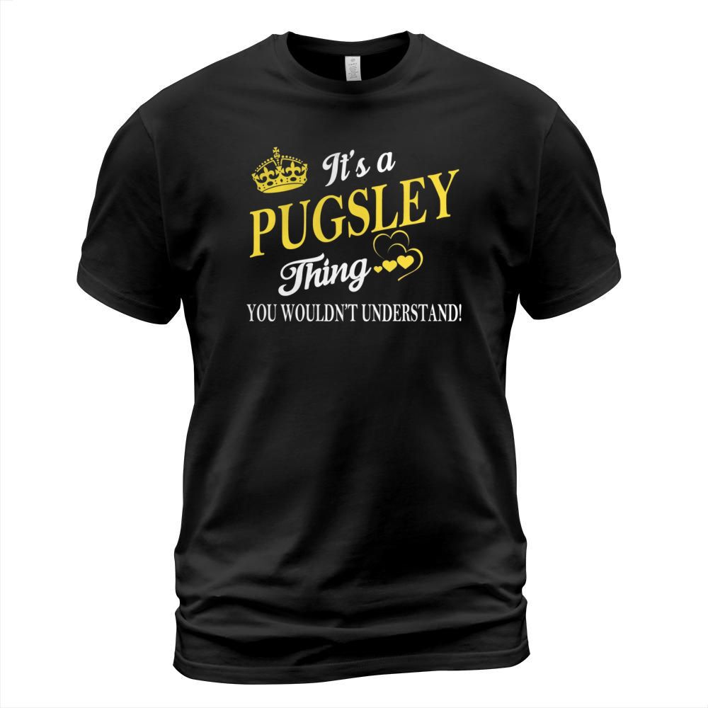 PUGSLEY Shirts - Its a PUGSLEY Thing You Wouldnt Understand Name Shirts T-Shirt Unisex