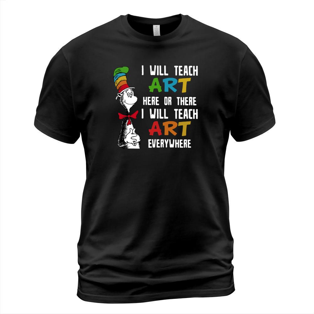 Dr Seuss I will teach art here or there i will teach art everywhere T-Shirt Unisex