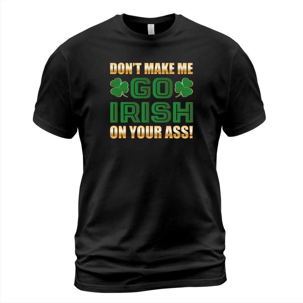 Dont Make Me Go Irish On Your Ass Funny Sassy T-Shirt Unisex