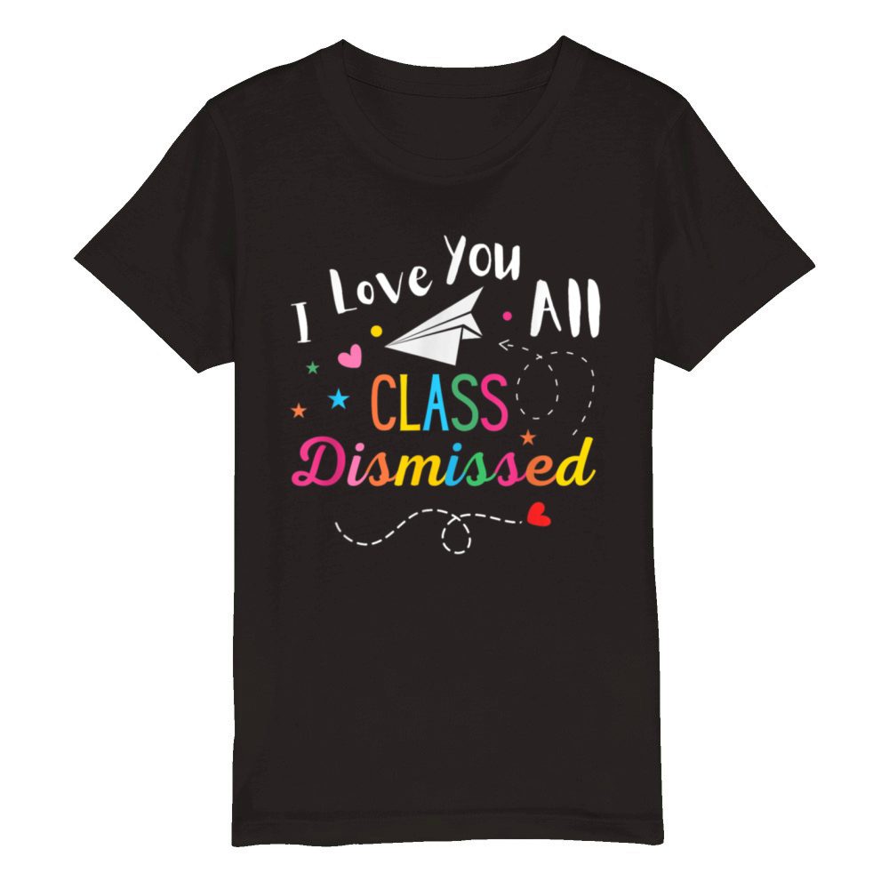 I Love You All Class Dismissed Last Day of School Organic Kids Crewneck T-shirt