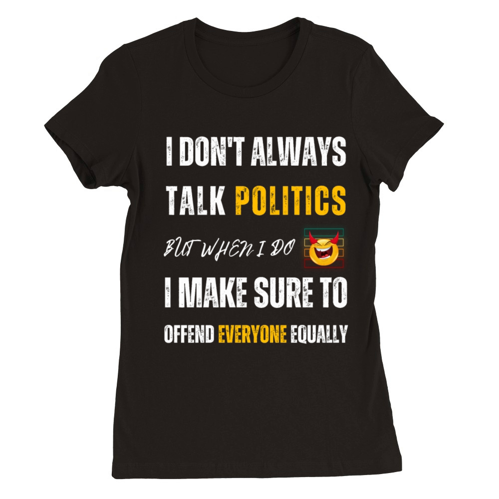 Talk About Politics Offend Everyone Premium Womens Crewneck T-shirt