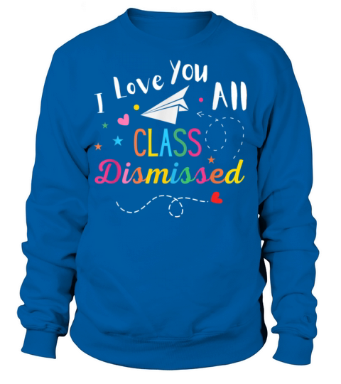 I Love You All Class Dismissed Last Day of School Sweatshirt Unisex