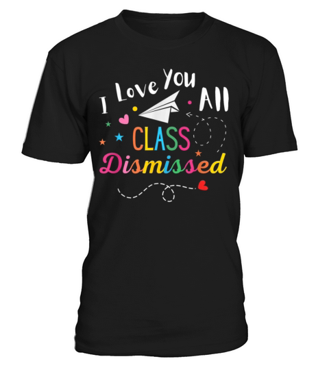 I Love You All Class Dismissed Last Day of School T-Shirt Unisex